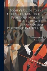 Boosey's Guide to the Opera. Containing the Plots and Incidents of all the Well-known Operas Performed in England - Alfred Scott-Gatty ; Boosey & Co - 9781021469038