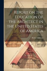 Report on the Education of the Architect in the United States of America - Robert Atkinson - 9781021472281