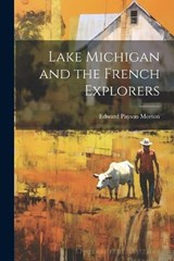 Lake Michigan and the French Explorers - Edward Payson Morton - 9781021472526