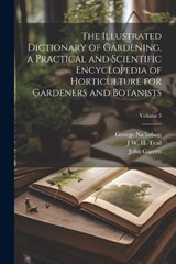 The Illustrated Dictionary of Gardening, a Practical and Scientific Encyclopedia of Horticulture for Gardeners and Botanists; Volume 3 - George Nicholson ; John Garrett ; J W H 1851-1919 Trail - 9781021484949