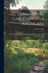 Ornamental Gardening for Americans - Elias a Long - 9781021501714