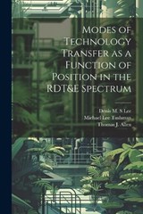 Modes of Technology Transfer as a Function of Position in the RDT&E Spectrum - Thomas J 1931- Allen ; Michael Lee Tushman ; Denis M S Lee - 9781021503367