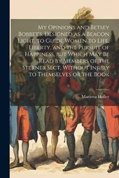 My Opinions and Betsey Bobbet's. Designed as a Beacon Light, to Guide Women to Life, Liberty, and the Pursuit of Happiness, but Which may be Read by Members of the Sterner Sect, Without Injury to Them