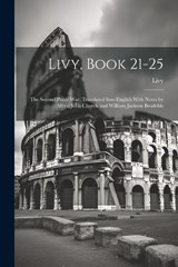 Livy, Book 21-25; the Second Punic War. Translated Into English With Notes by Alfred John Church and William Jackson Brodribb - Livy Livy - 9781021506887