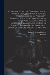 Complete Works, in Chronological Order, Grouped in Four Periods; With Biography by Porphyry, Eunapius, & Suidas, Commentary by Porphyry, Illustrations by Jamblichus & Ammonius, Studies in Sources, Dev - Plotinus Plotinus ; Kenneth Sylvan Guthrie - 9781021517418