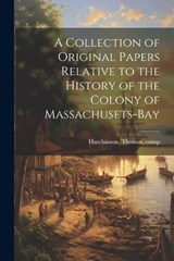 A Collection of Original Papers Relative to the History of the Colony of Massachusets-bay - Thomas Hutchinson - 9781021519993