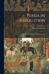 Persia in Revolution; With Notes of Travel in the Caucasus - J M Hone ; Page L Dickinson - 9781021521637