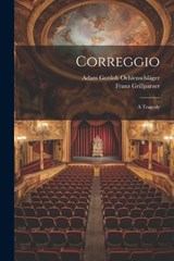 Correggio - Adam Gottlob Oehlenschläger ; Franz Grillparzer - 9781021530929