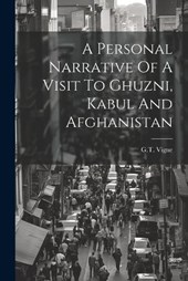 A Personal Narrative Of A Visit To Ghuzni, Kabul And Afghanistan