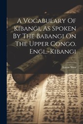 A Vocabulary Of Kibangi, As Spoken By The Babangi On The Upper Congo. Engl.-kibangi