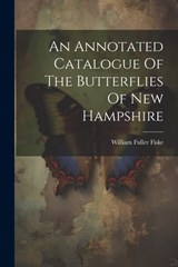 An Annotated Catalogue Of The Butterflies Of New Hampshire - William Fuller Fiske - 9781021541192