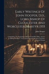 Early Writings Of John Hooper, D.d., Lord Bishop Of Gloucester And Worcester, Martyr 1555 - John Hooper - 9781021546685