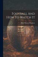 Football And How To Watch It - Haughton Percy Duncan - 9781021551894