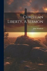 Christian Liberty, A Sermon - John Whitfield - 9781021564016