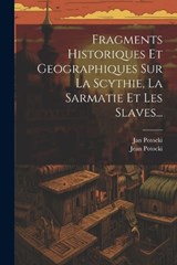 Fragments Historiques Et Geographiques Sur La Scythie, La Sarmatie Et Les Slaves... - Jan Potocki (Hrabia ) ; Jean Potocki - 9781021570215