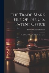 The Trade-mark File Of The U. S. Patent Office; Its 2 Vital Defects And Their Correction -  - 9781021573254