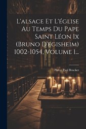 L'alsace Et L'église Au Temps Du Pape Saint Léon Ix (bruno D'egisheim) 1002-1054, Volume 1...