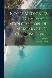 Notes Médicales Du Voyage D'exploration Du Mékong Et De Cochinchine...