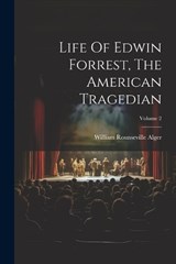 Life Of Edwin Forrest, The American Tragedian; Volume 2 - William Rounseville Alger - 9781021589194