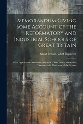 Memorandum Giving Some Account of the Reformatory and Industrial Schools of Great Britain