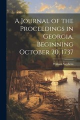 A Journal of the Proceedings in Georgia, Beginning October 20, 1737 - William Stephens - 9781021604941