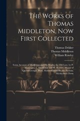 The Works of Thomas Middleton, Now First Collected - Thomas Middleton ; William Rowley ; Thomas Dekker - 9781021606440