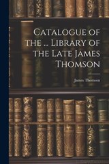 Catalogue of the ... Library of the Late James Thomson - James Thomson - 9781021615312