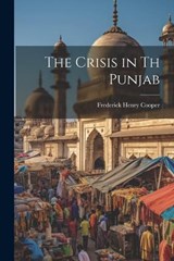 The Crisis in Th Punjab - Frederick Henry Cooper - 9781021620415