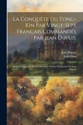 La Conquête Du Tong-Kin Par Vingt-Sept Français Commandés Par Jean Dupuis