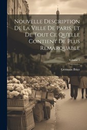 Nouvelle Description De La Ville De Paris, Et De Tout Ce Qu'elle Contient De Plus Remarquable; Volume 3