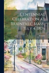 Centennial Celebration at Braintree, Mass., July 4, 1876