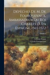 Dépêches De M. De Fourquevaux, Ambassadeur Du Roi Charles IX En Espagne, 1565-1572; Volume 3