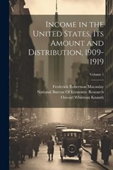 Income in the United States, Its Amount and Distribution, 1909-1919; Volume 1 - Willford Isbell King ; Oswald Whitman Knauth ; Wesley Clair Mitchell - 9781021659941
