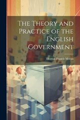 The Theory and Practice of the English Government - Thomas Francis Moran - 9781021660688
