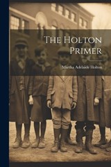 The Holton Primer - Martha Adelaide Holton - 9781021661784