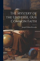 The Mystery of the Universe, Our Common Faith - Joseph William Reynolds - 9781021666611