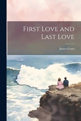First Love and Last Love - James Grant - 9781021667403
