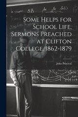 Some Helps for School Life, Sermons Preached at Clifton College, 1862-1879 - John Percival - 9781021667793