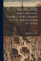 The Policy of England and France in Reference to the Annexation of Texas - Justin Harvey Smith - 9781021669759