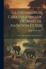 La Locomotion Chez Les Animaux; Ou Marche, Natation Et Vol - James Bell Pettigrew - 9781021678546
