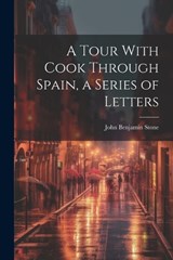 A Tour With Cook Through Spain, a Series of Letters - John Benjamin Stone - 9781021680815
