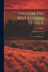 Histoire Des Révolutions D'italie; Ou, Guelfes Et Gibelins; Volume 1 - Giuseppe Ferrari - 9781021682864
