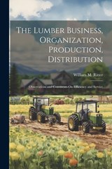 The Lumber Business, Organization, Production, Distribution: Observations and Comments On Efficiency and Service - William M. Ritter - 9781021698070