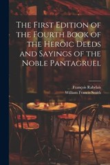 The First Edition of the Fourth Book of the Heroic Deeds and Sayings of the Noble Pantagruel - William Francis Smith ; François Rabelais - 9781021709813