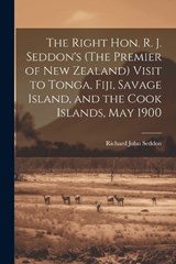 The Right Hon. R. J. Seddon's (The Premier of New Zealand) Visit to Tonga, Fiji, Savage Island, and the Cook Islands, May 1900 - Richard John Seddon - 9781021710406