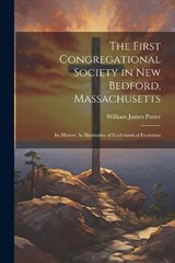 The First Congregational Society in New Bedford, Massachusetts - William James Potter - 9781021715395
