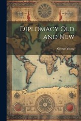 Diplomacy Old and New - George Young - 9781021718549