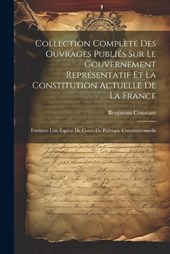 Collection Complète Des Ouvrages Publiés Sur Le Gouvernement Représentatif Et La Constitution Actuelle De La France