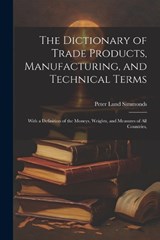 The Dictionary of Trade Products, Manufacturing, and Technical Terms - Peter Lund Simmonds - 9781021732774