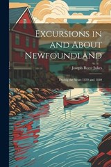 Excursions in and About Newfoundland - Joseph Beete Jukes - 9781021736574